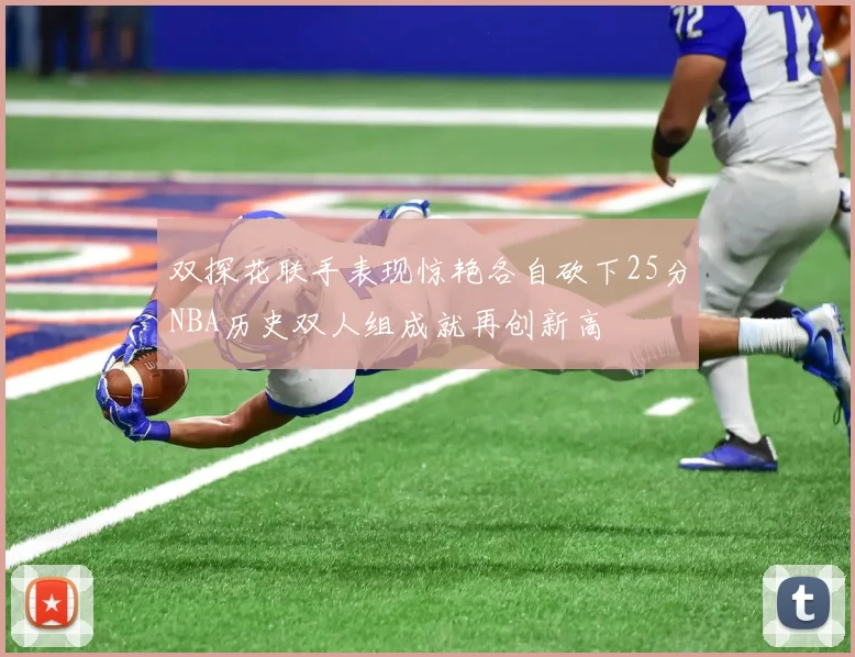双探花联手表现惊艳各自砍下25分NBA历史双人组成就再创新高
