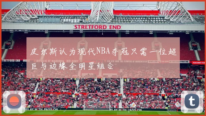 皮尔斯认为现代NBA夺冠只需一位超巨与边缘全明星组合